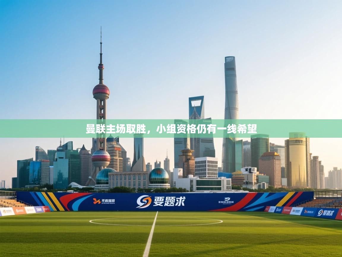 曼联主场取胜,小组资格仍有一线希望 第1张