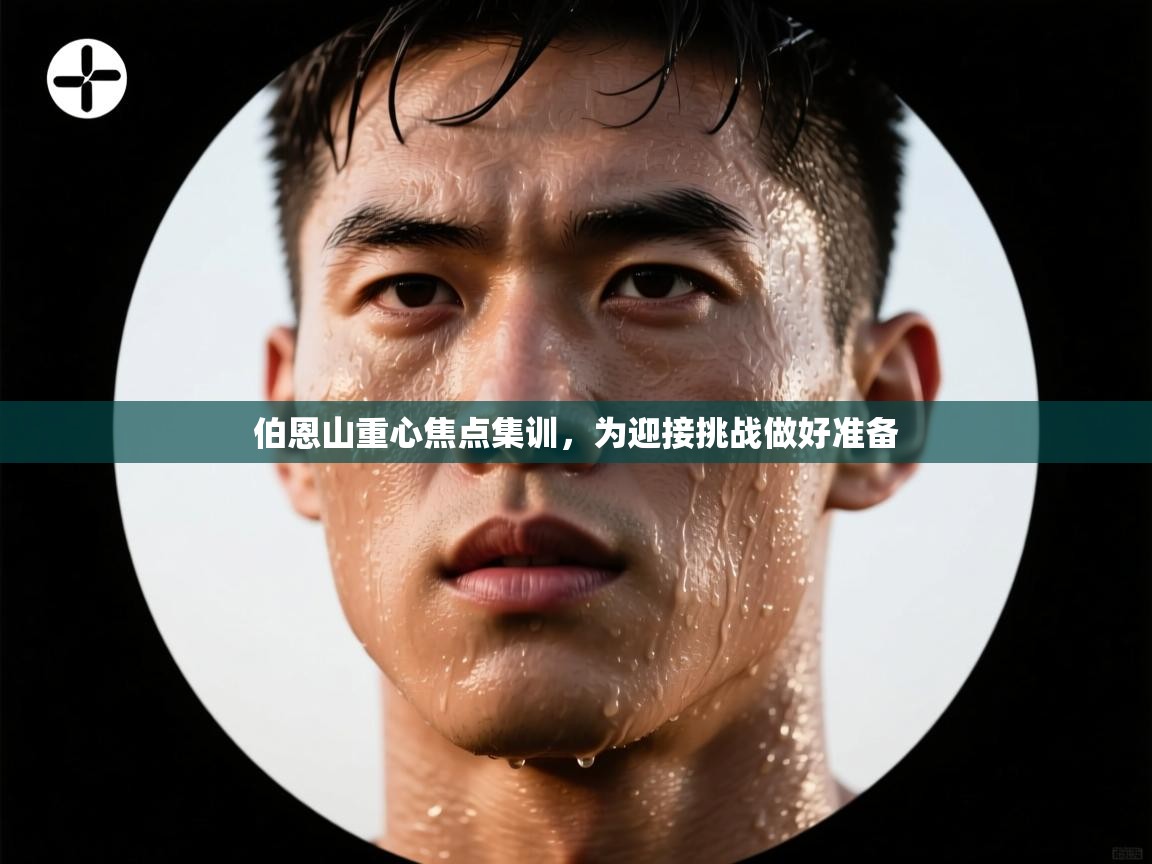 伯恩山重心焦点集训,为迎接挑战做好准备 第1张