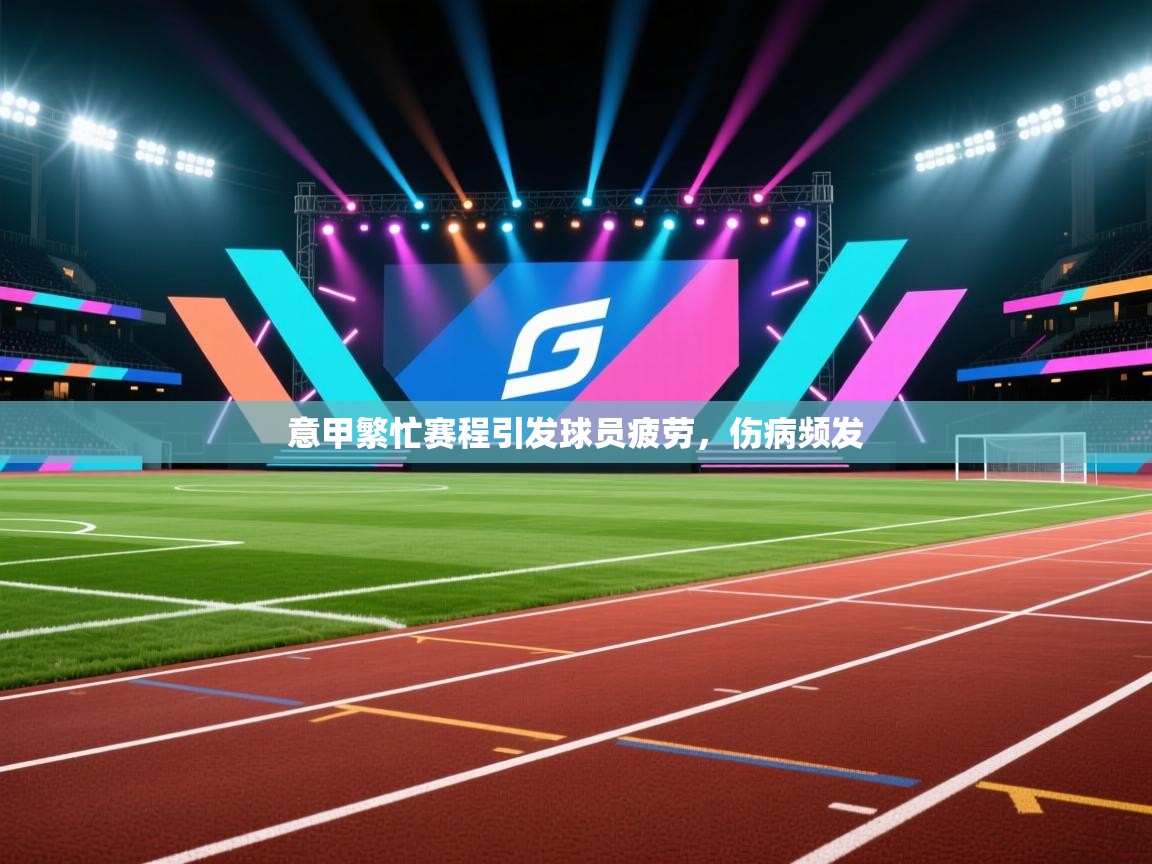 意甲繁忙赛程引发球员疲劳,伤病频发 第1张