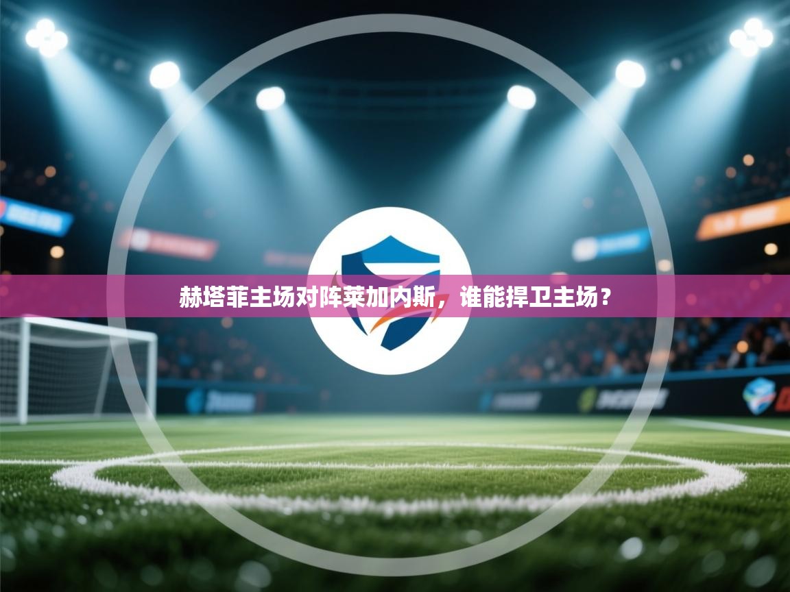 赫塔菲主场对阵莱加内斯,谁能捍卫主场? 第2张