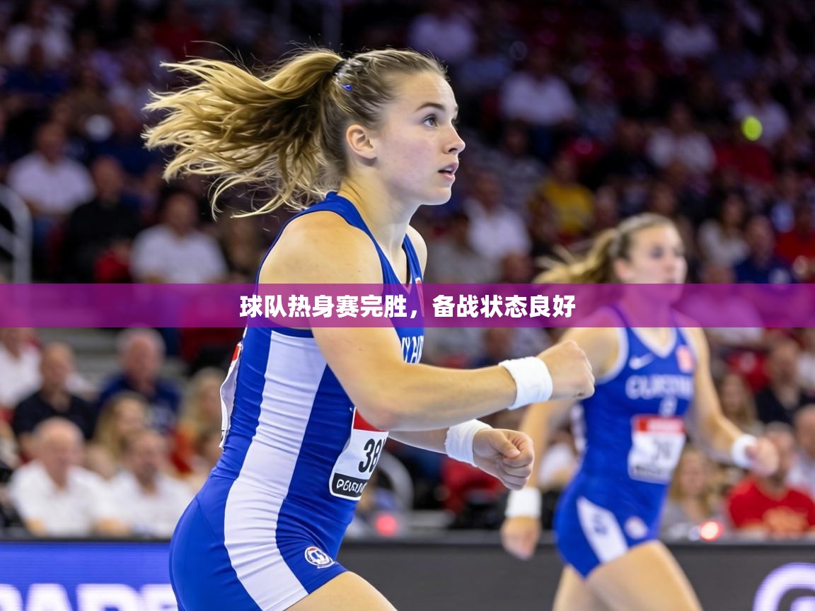 球队热身赛完胜，备战状态良好  第2张