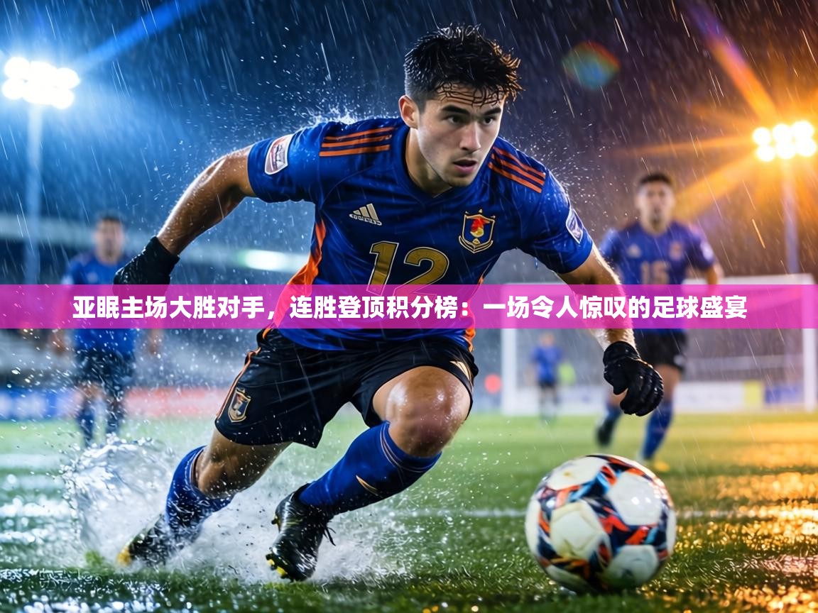 亚眠主场大胜对手,连胜登顶积分榜:一场令人惊叹的足球盛宴 第1张