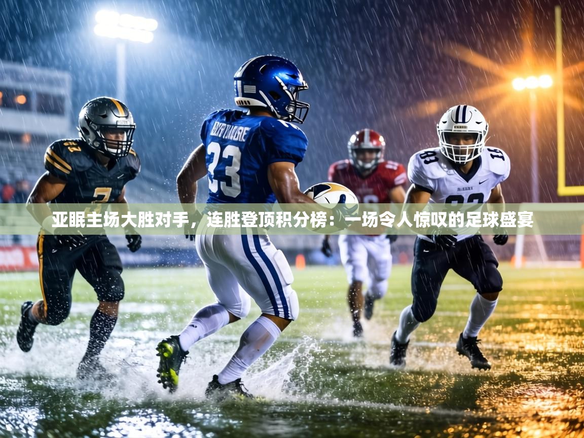 亚眠主场大胜对手,连胜登顶积分榜:一场令人惊叹的足球盛宴 第2张