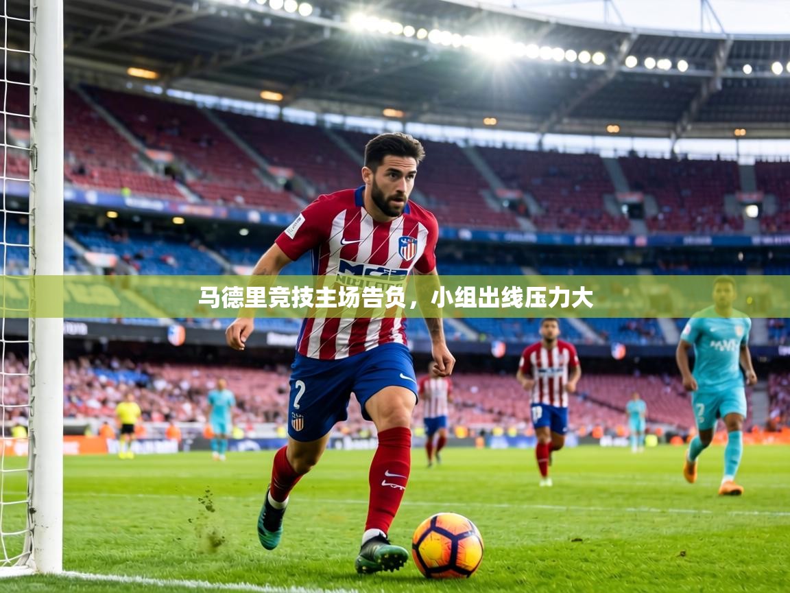 马德里竞技主场告负，小组出线压力大  第2张